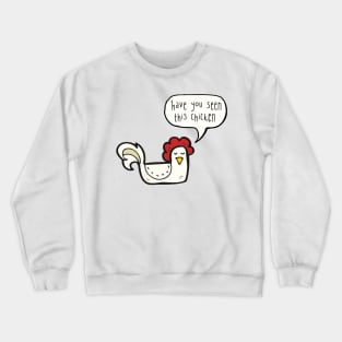 Have you seen this chicken? Crewneck Sweatshirt